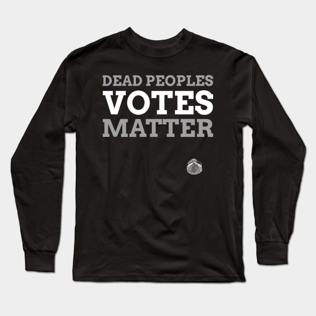 Dead Peoples Votes Matter Long Sleeve T-Shirt by JonesCreations